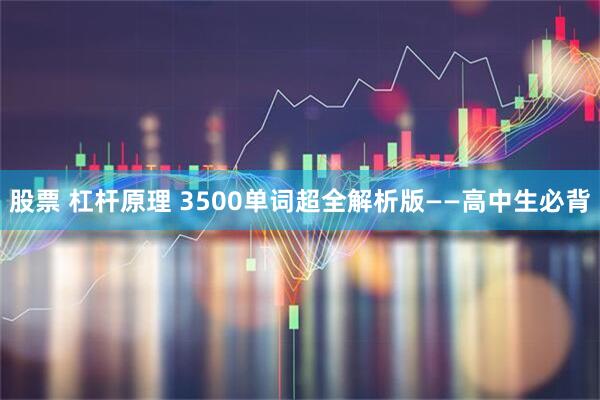 股票 杠杆原理 3500单词超全解析版——高中生必背